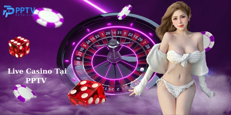 Khám phá live casino tại pptv