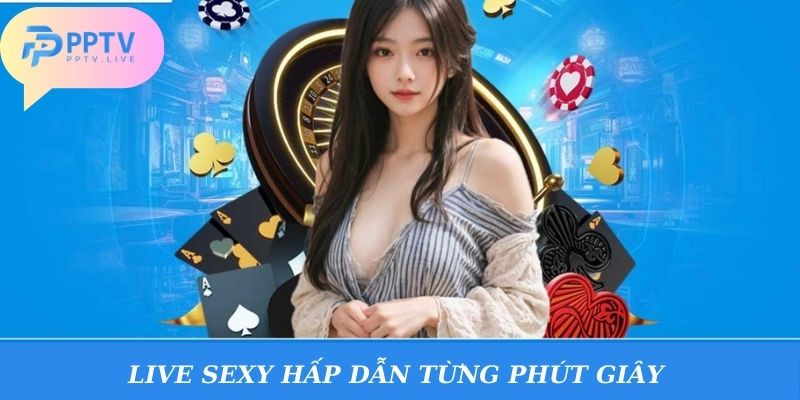 Khám phá live sexy đầy hấp dẫn tại pptv